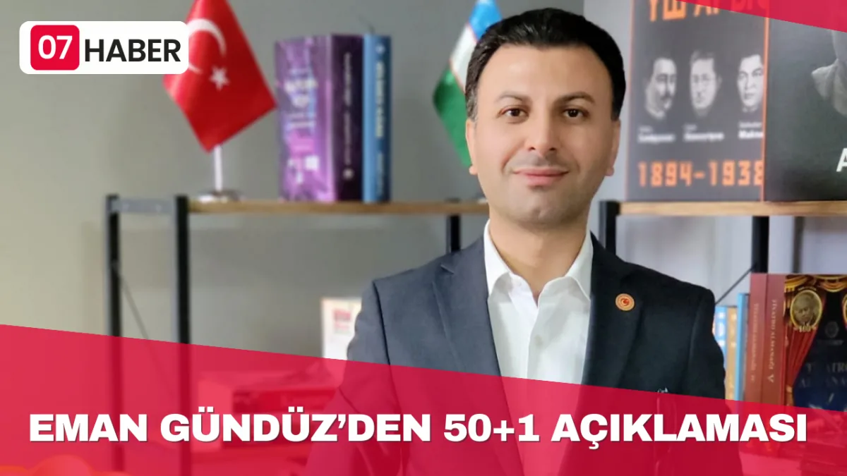 FAHRİ MİLLETVEKİLİ EMAN GÜNDÜZ’DEN 50+1 SİSTEMİNE DAİR AÇIKLAMALAR