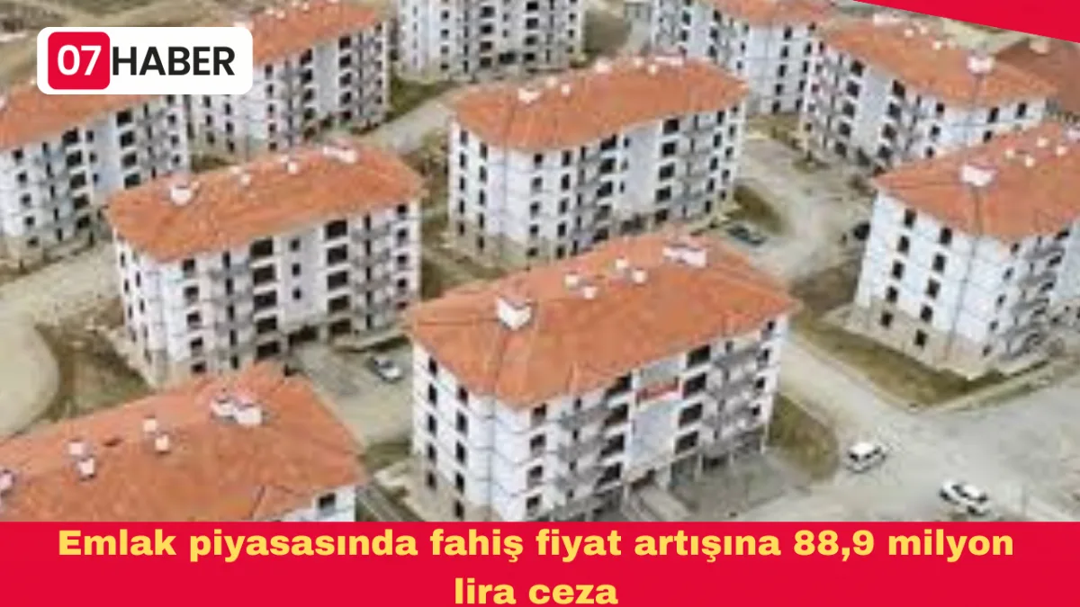 Emlak piyasasında fahiş fiyat artışına 88,9 milyon lira ceza