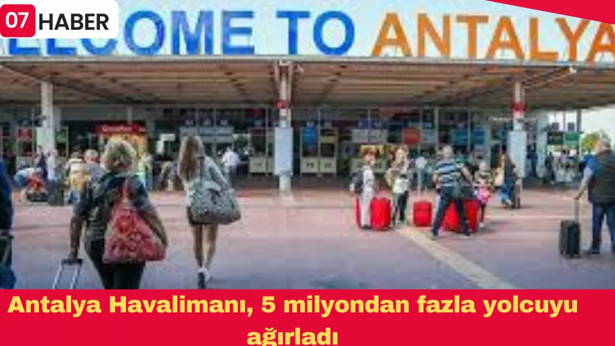 Antalya Havalimanı, 5 milyondan fazla yolcuyu ağırladı