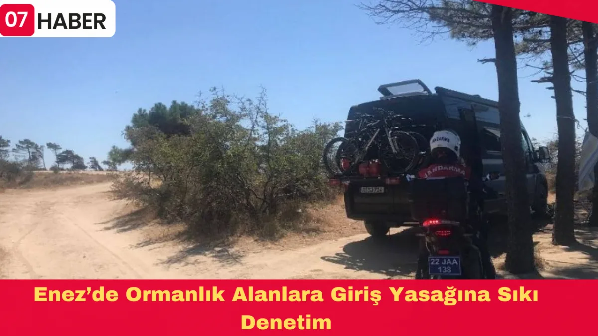 Enez’de Ormanlık Alanlara Giriş Yasağına Sıkı Denetim
