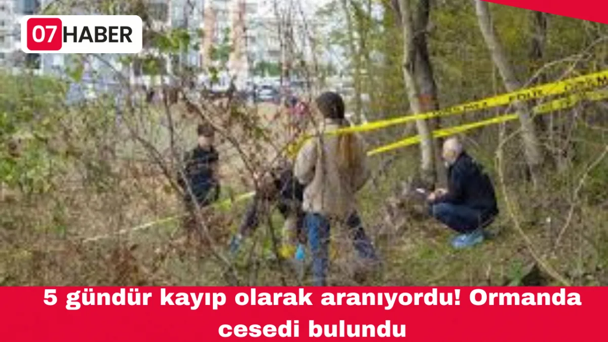 5 gündür kayıp olarak aranıyordu! Ormanda cesedi bulundu