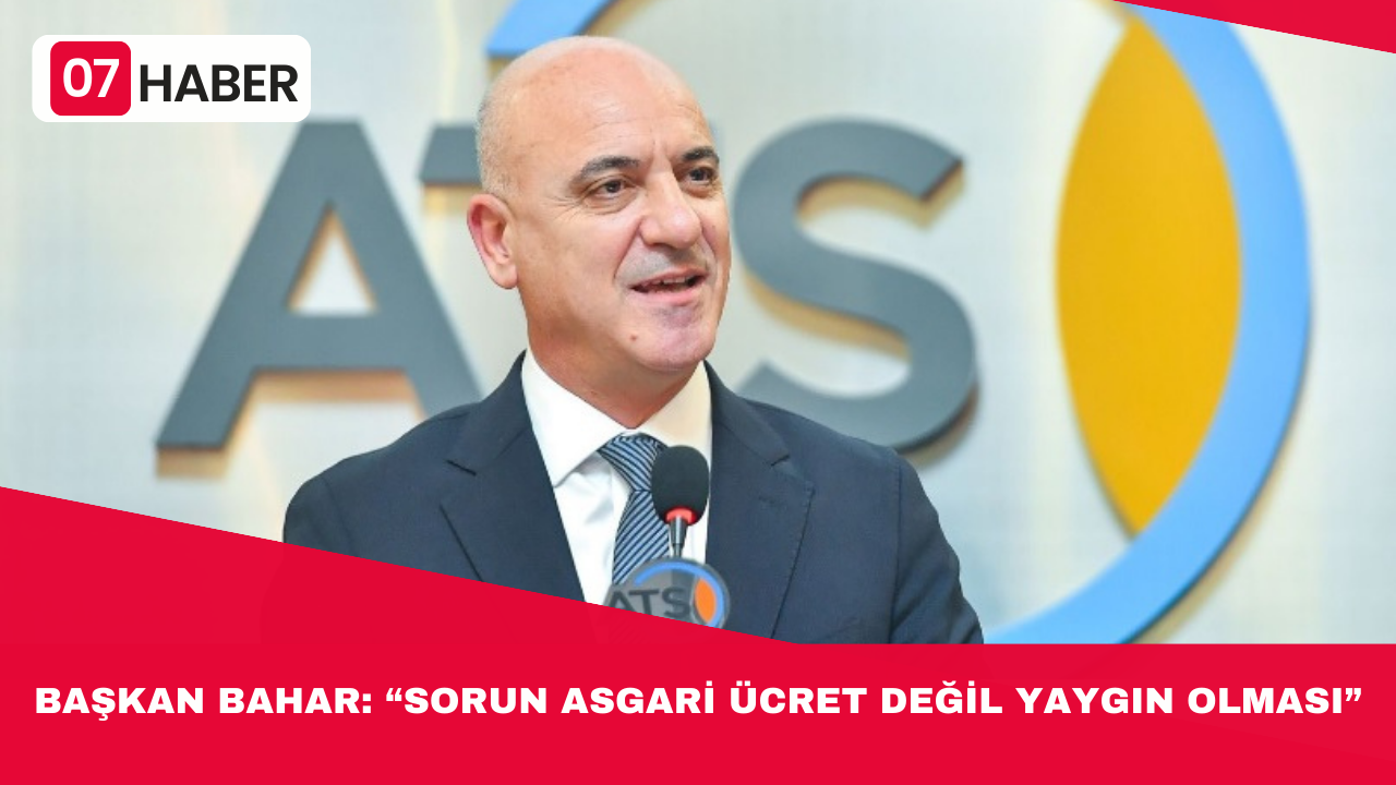 BAŞKAN BAHAR: “SORUN ASGARİ ÜCRET DEĞİL YAYGIN OLMASI”