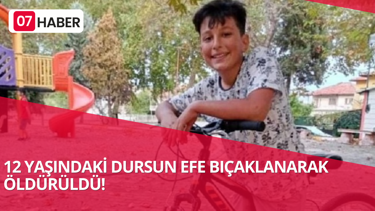 12 YAŞINDAKİ DURSUN EFE BIÇAKLANARAK ÖLDÜRÜLDÜ!