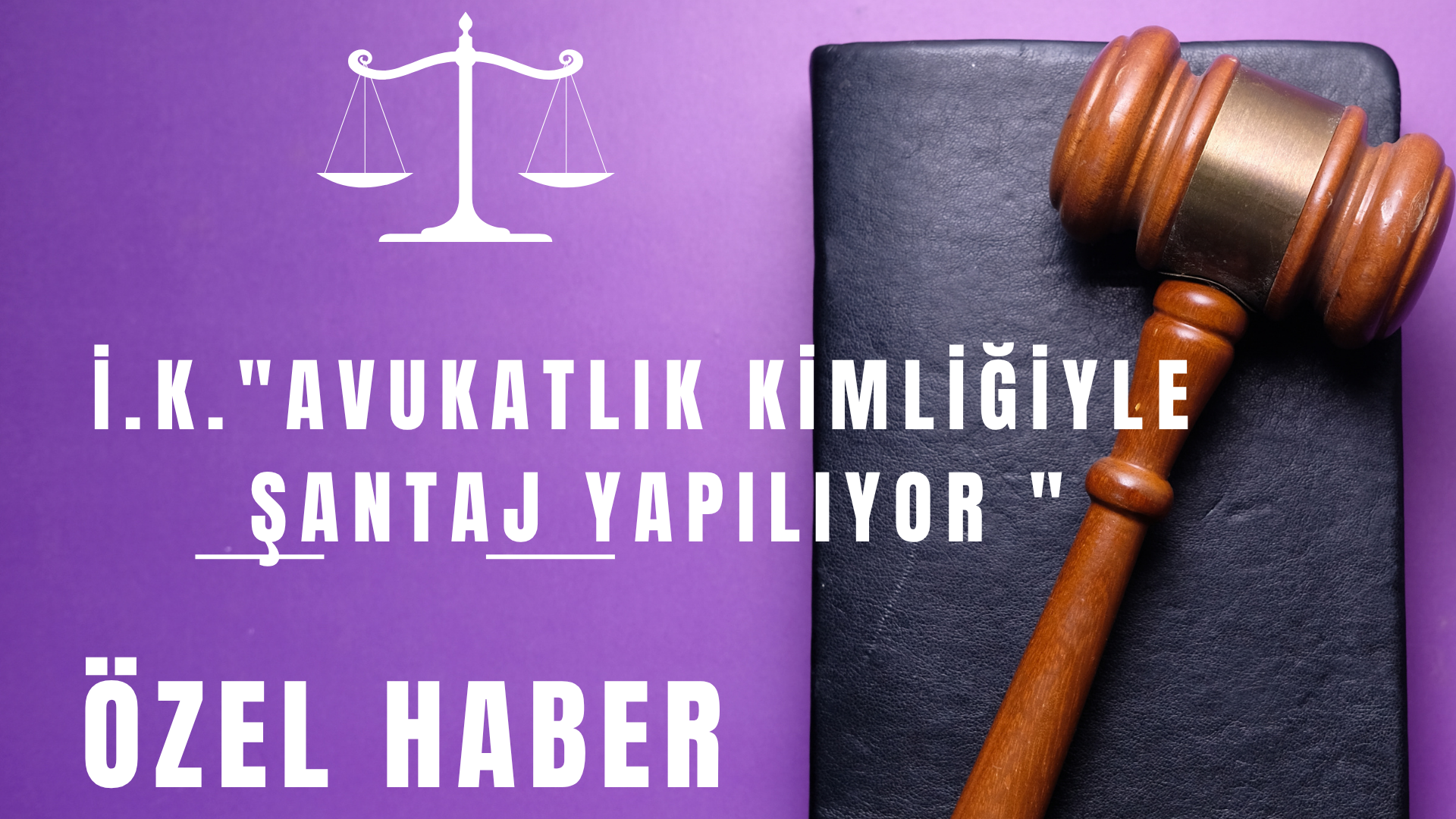 Avukat Hakkında "Şantaj ve İftira" Suçlaması: İ.K., Cumhuriyet Savcılığına Başvurdu
