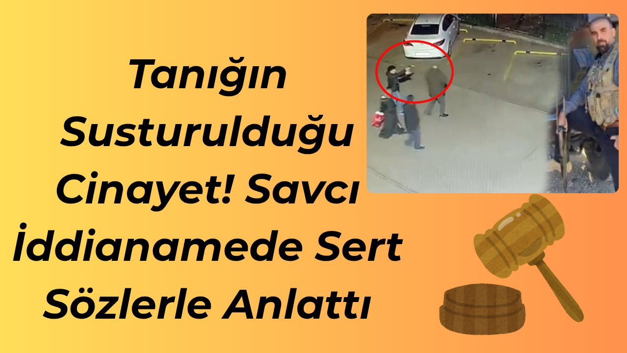 Tanığın Susturulduğu Cinayet! Savcı İddianamede Sert Sözlerle Anlattı