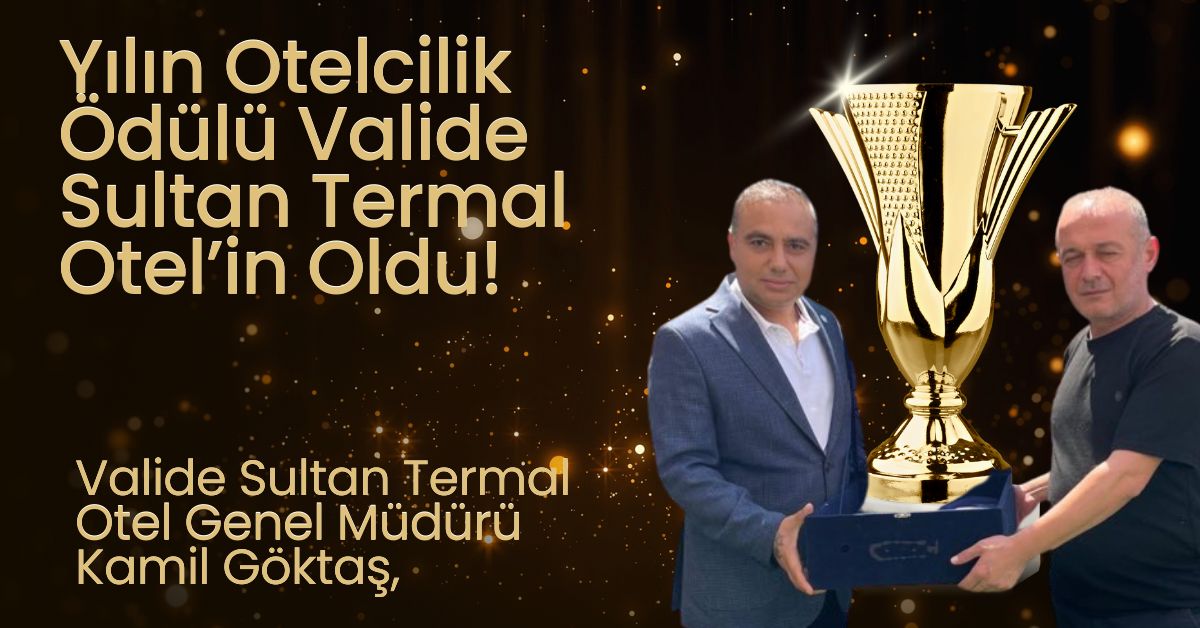 Yılın Otelcilik Ödülü Valide Sultan Termal Otel’in Oldu!