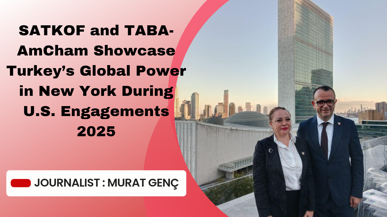 SATKOF ve TABA-AmCham, ABD Temasları 2025’te Türkiye’nin Küresel Gücünü New York’ta Gösterdi