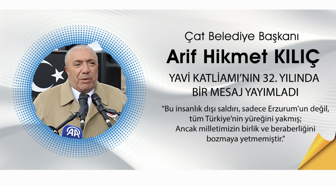 Çat Belediye Başkanı Arif Hikmet Kılıç Yavi Katliamının 32.yılı dolayısı ile bir mesaj yayımladı