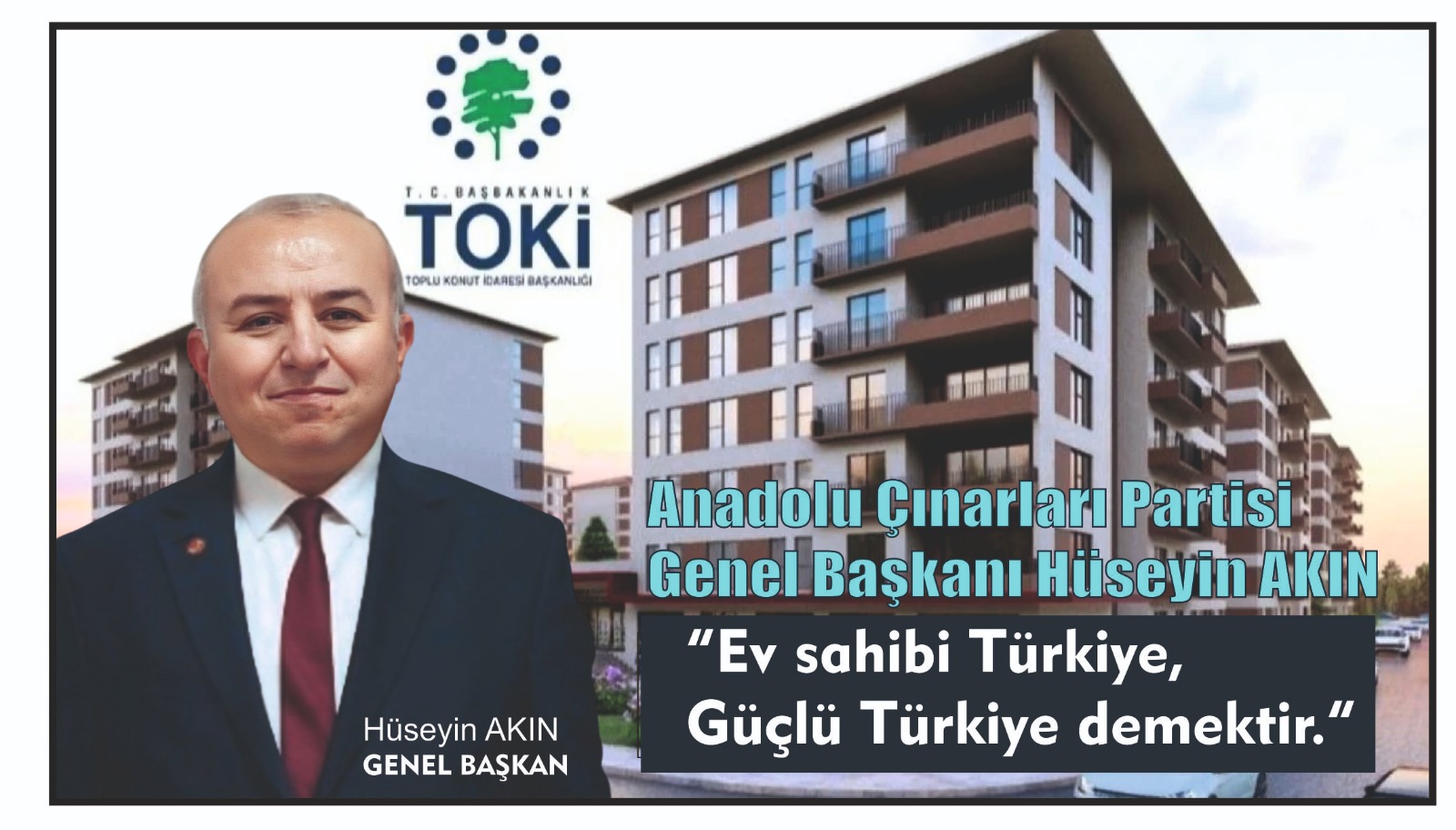 Anadolu Çınarları Partisi Genel Başkanı Hüseyin AKIN “Ev sahibi Türkiye, güçlü Türkiye demektir