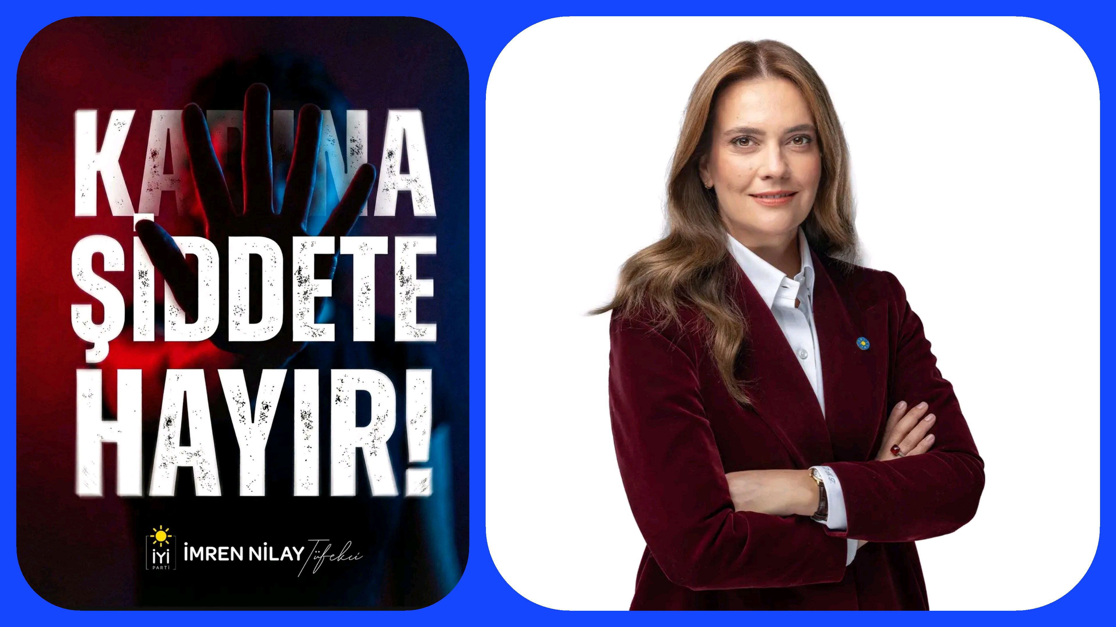 İYİ Partili İmran Nilay Tüfekçi: “Kadına yönelik şiddetin bahanesi olmaz affı olmaz”