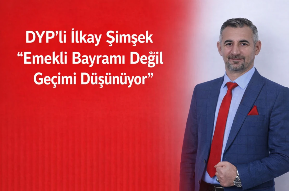 DYP’li İlkay Şimşek: “Emekli Bayramı Değil Geçimi Düşünüyor”