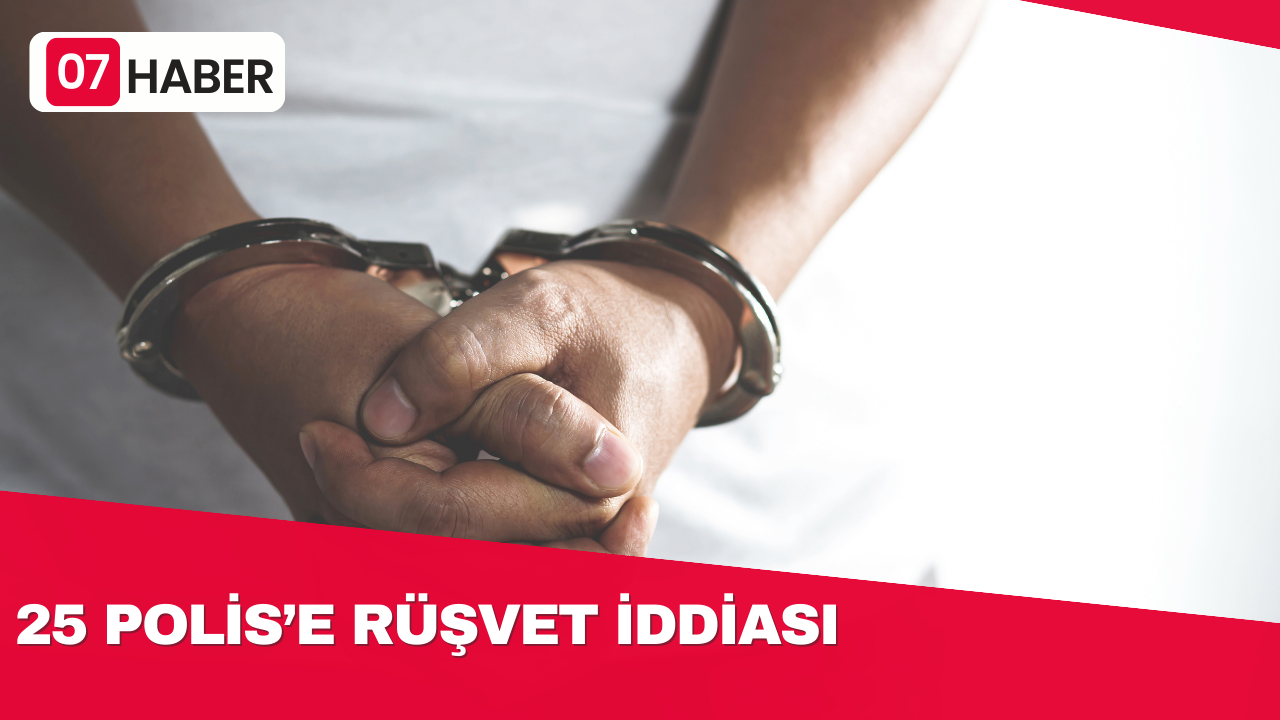 25 POLİS’E RÜŞVET İDDİASI