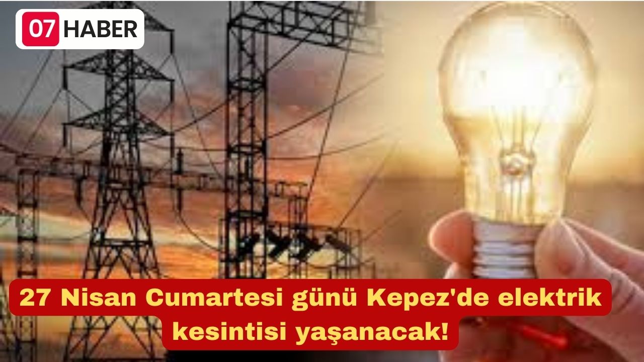 27 Nisan Cumartesi günü Kepez'de elektrik kesintisi