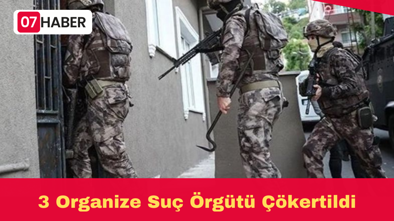 3 Organize Suç Örgütü Çökertildi