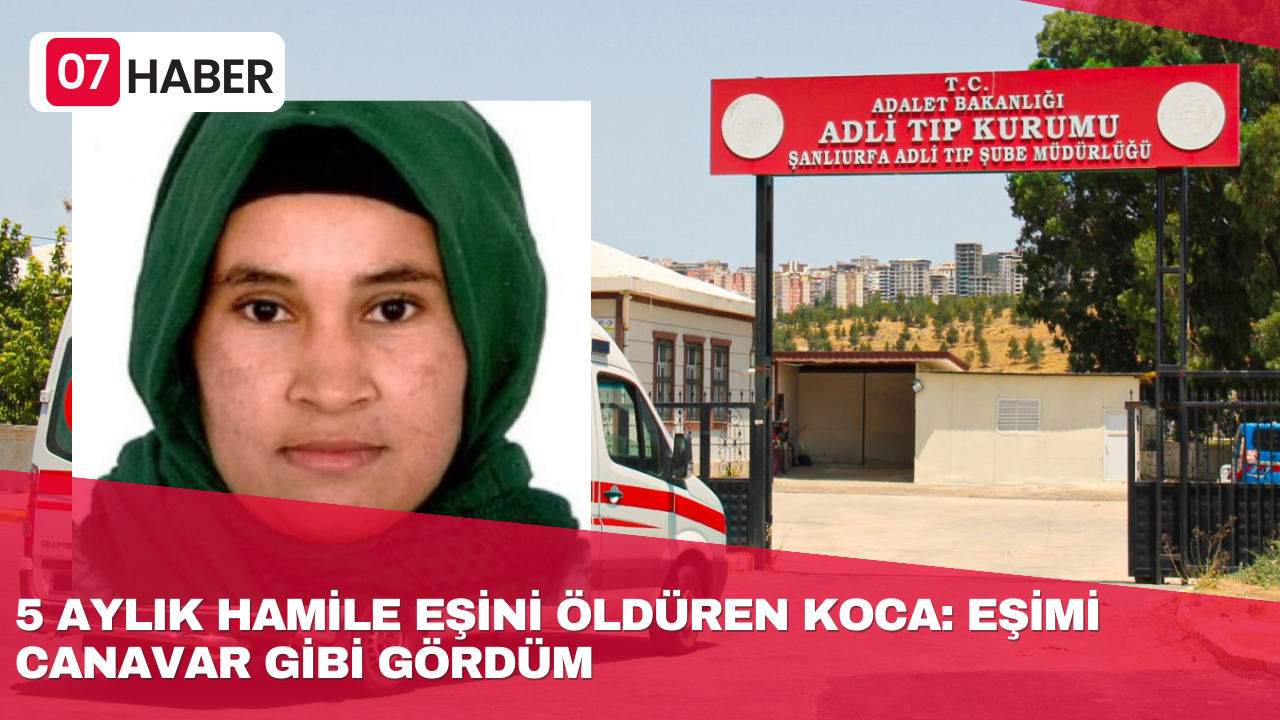 5 AYLIK HAMİLE EŞİNİ ÖLDÜREN KOCA: EŞİMİ CANAVAR GİBİ GÖRDÜM