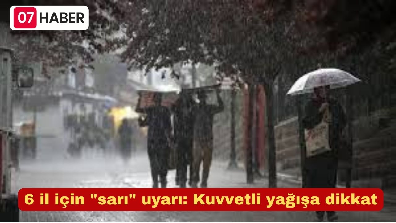 6 il için "sarı" uyarı: Kuvvetli yağışa dikkat