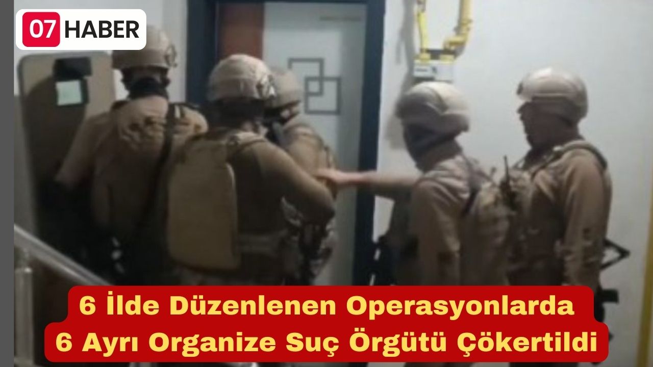 6 İlde Düzenlenen Operasyonlarda 6 Ayrı Organize Suç Örgütü Çökertildi