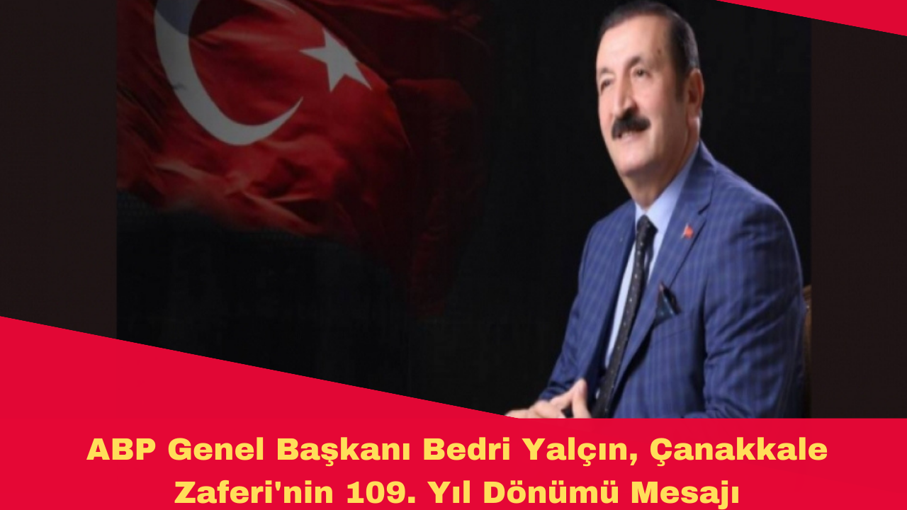 ABP Genel Başkanı Bedri Yalçın, Çanakkale Zaferi'nin 109. Yıl Dönümü Mesajı 