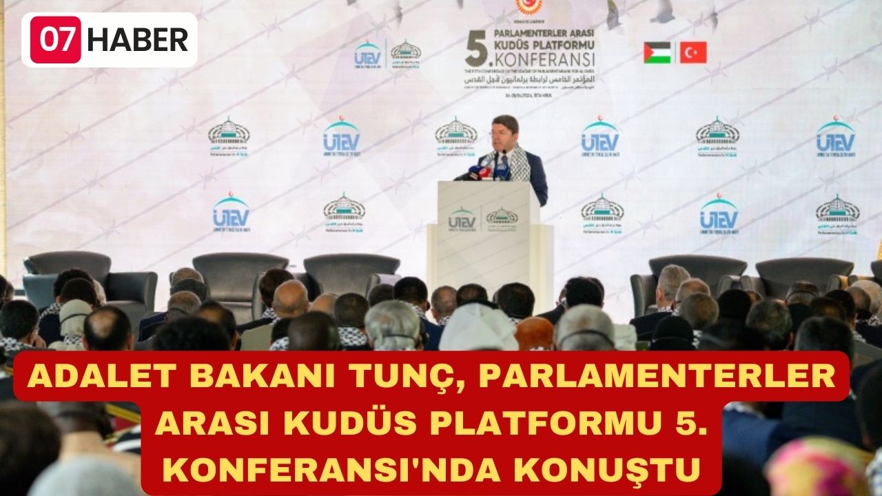 ADALET BAKANI TUNÇ, PARLAMENTERLER ARASI KUDÜS PLATFORMU 5. KONFERANSI'NDA KONUŞTU