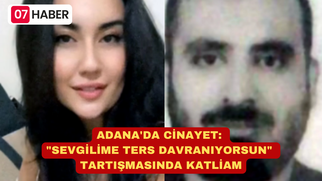 ADANA'DA CİNAYET: "SEVGİLİME TERS DAVRANIYORSUN" TARTIŞMASINDA KATLİAM