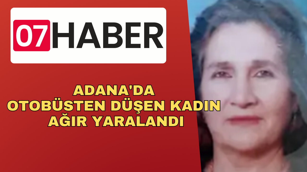 ADANA'DA OTOBÜSTEN DÜŞEN KADIN AĞIR YARALANDI