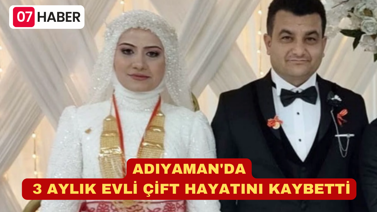 ADIYAMAN'DA 3 AYLIK EVLİ ÇİFT HAYATINI KAYBETTİ