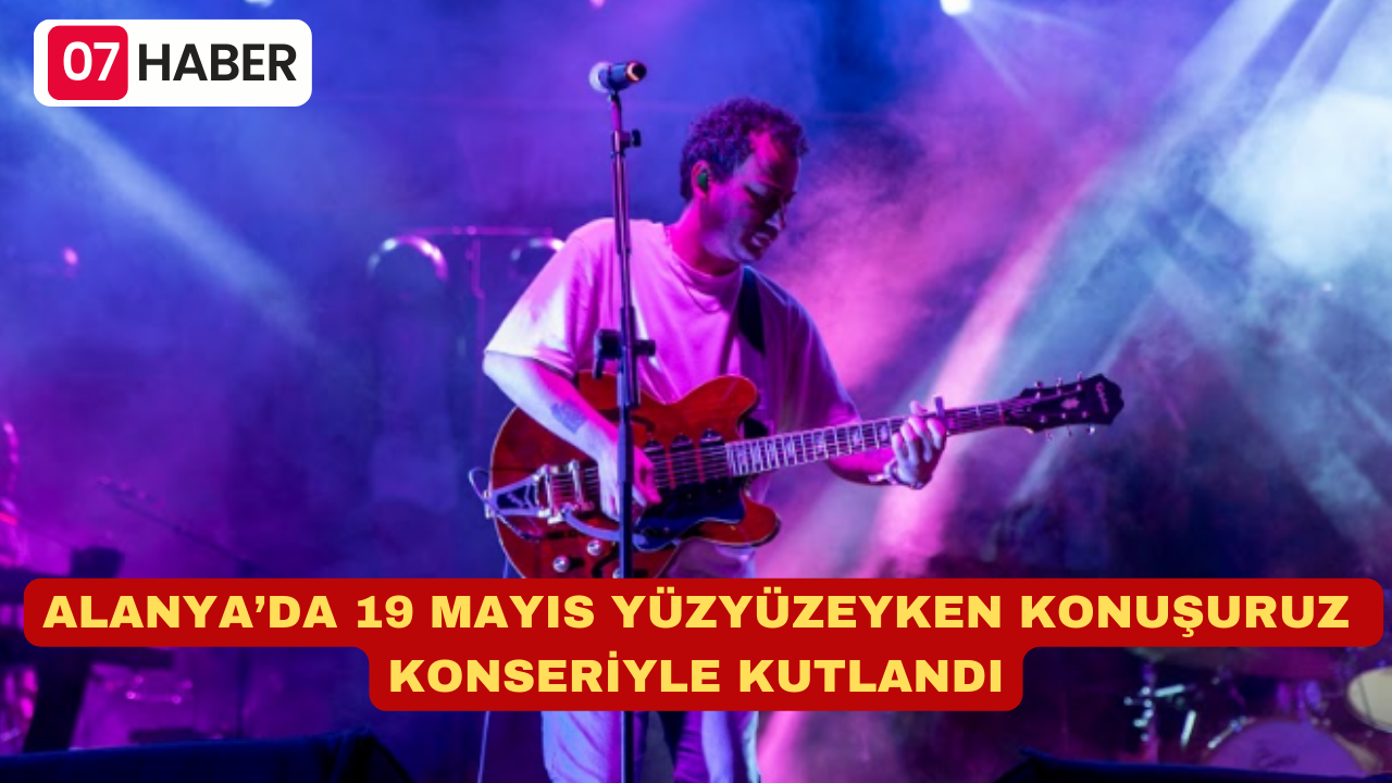 ALANYA’DA 19 MAYIS YÜZYÜZEYKEN KONUŞURUZ KONSERİYLE KUTLANDI