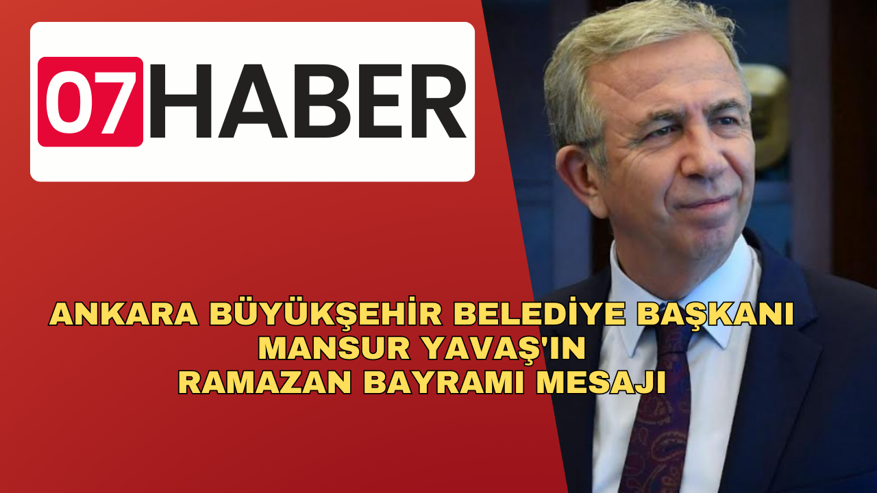 ANKARA BÜYÜKŞEHİR BELEDİYE BAŞKANI MANSUR YAVAŞ'IN RAMAZAN BAYRAMI MESAJI