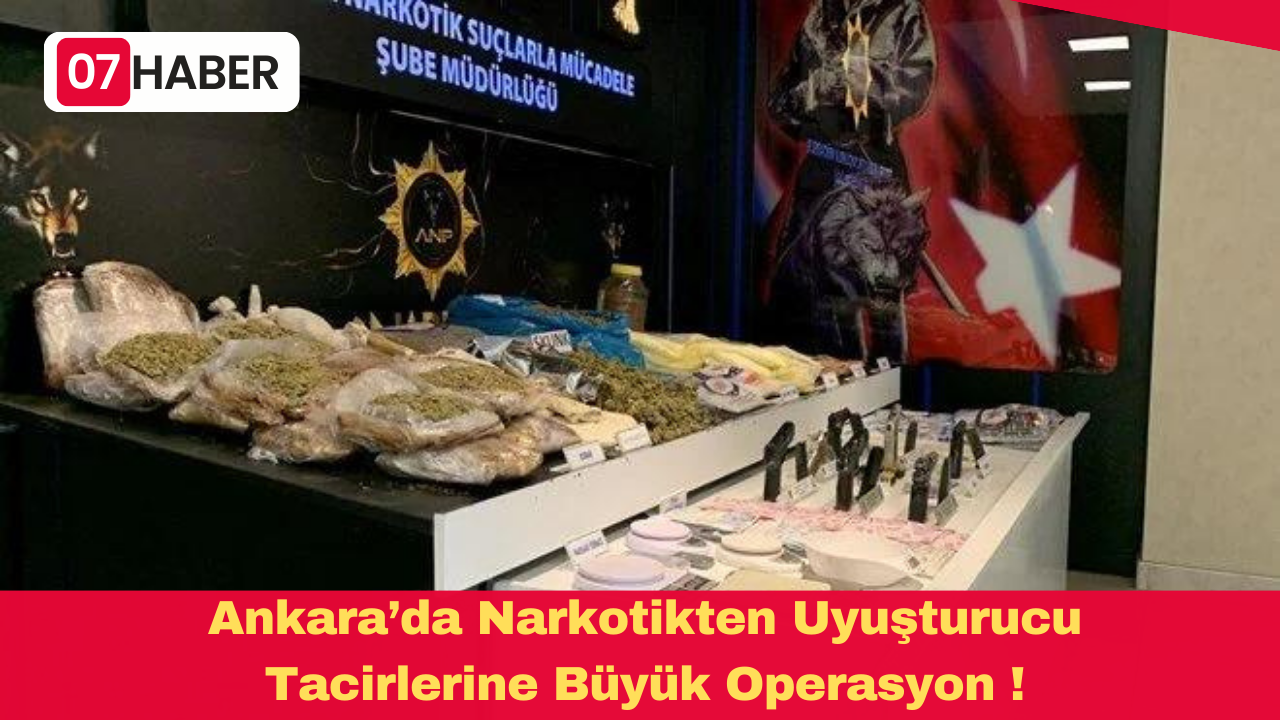 Ankara’da Narkotikten Uyuşturucu Tacirlerine Büyük Operasyon !