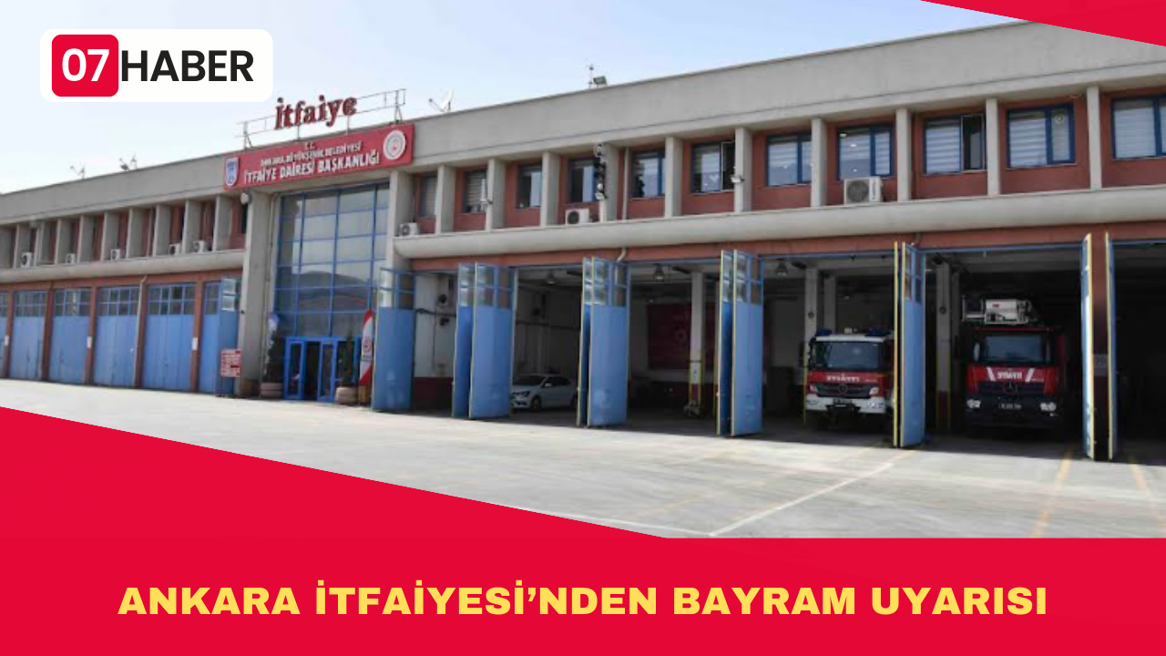 ANKARA İTFAİYESİ’NDEN BAYRAM UYARISI