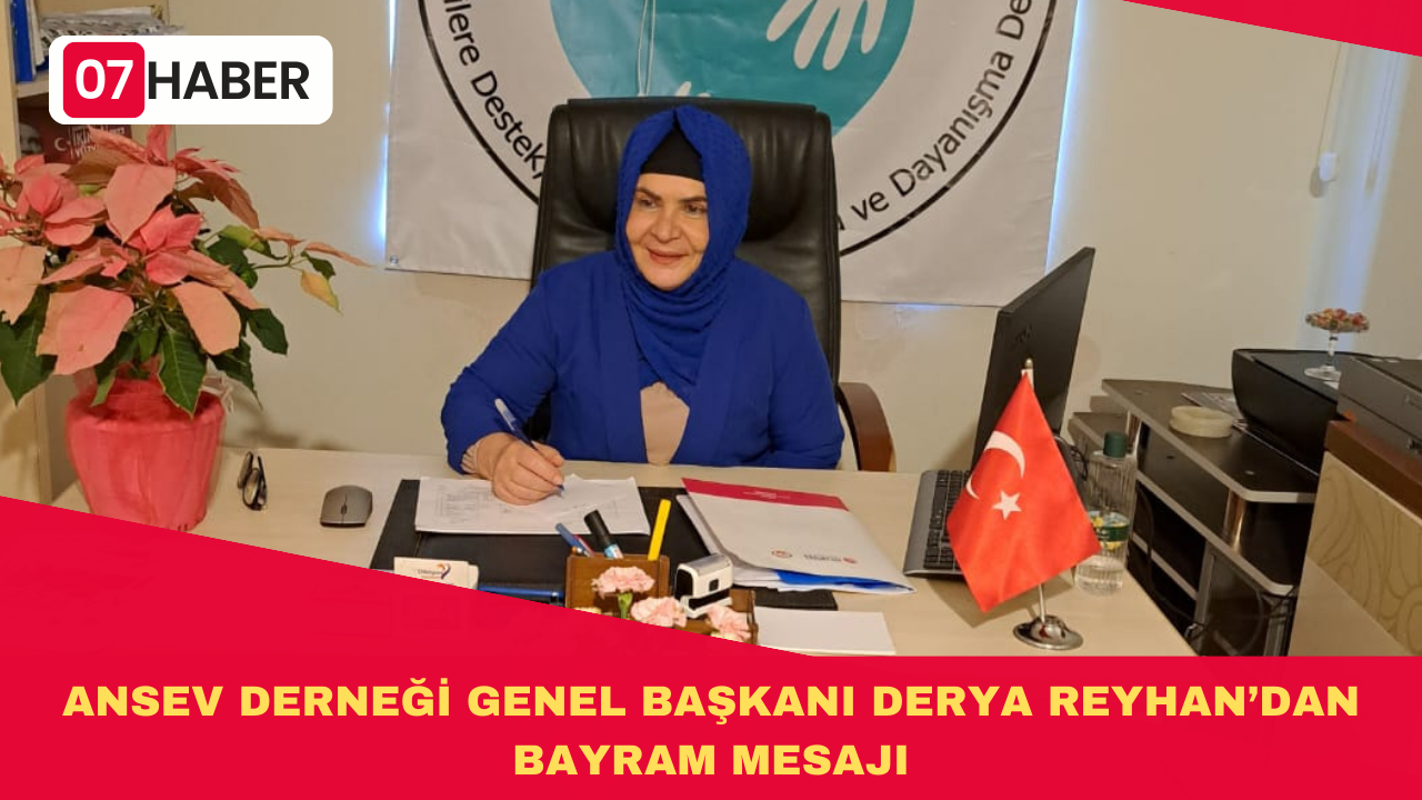 ANSEV DERNEĞİ GENEL BAŞKANI DERYA REYHAN’DAN BAYRAM MESAJI