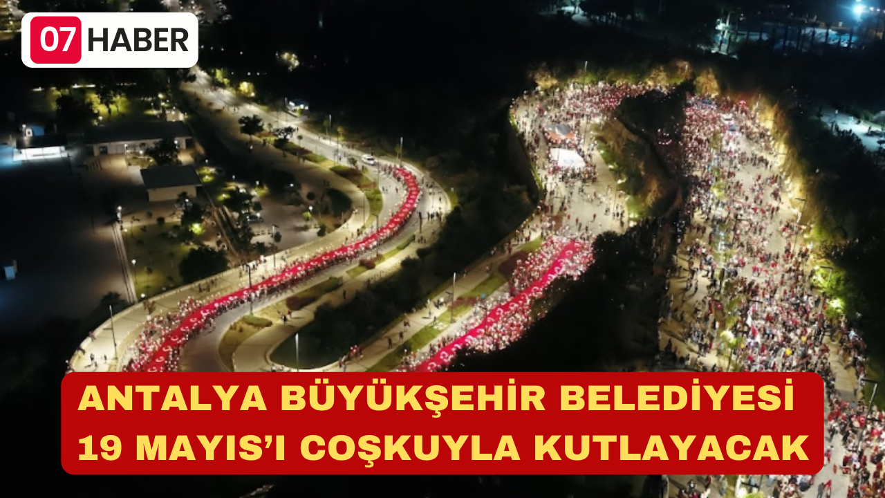 ANTALYA BÜYÜKŞEHİR BELEDİYESİ 19 MAYIS’I COŞKUYLA KUTLAYACAK