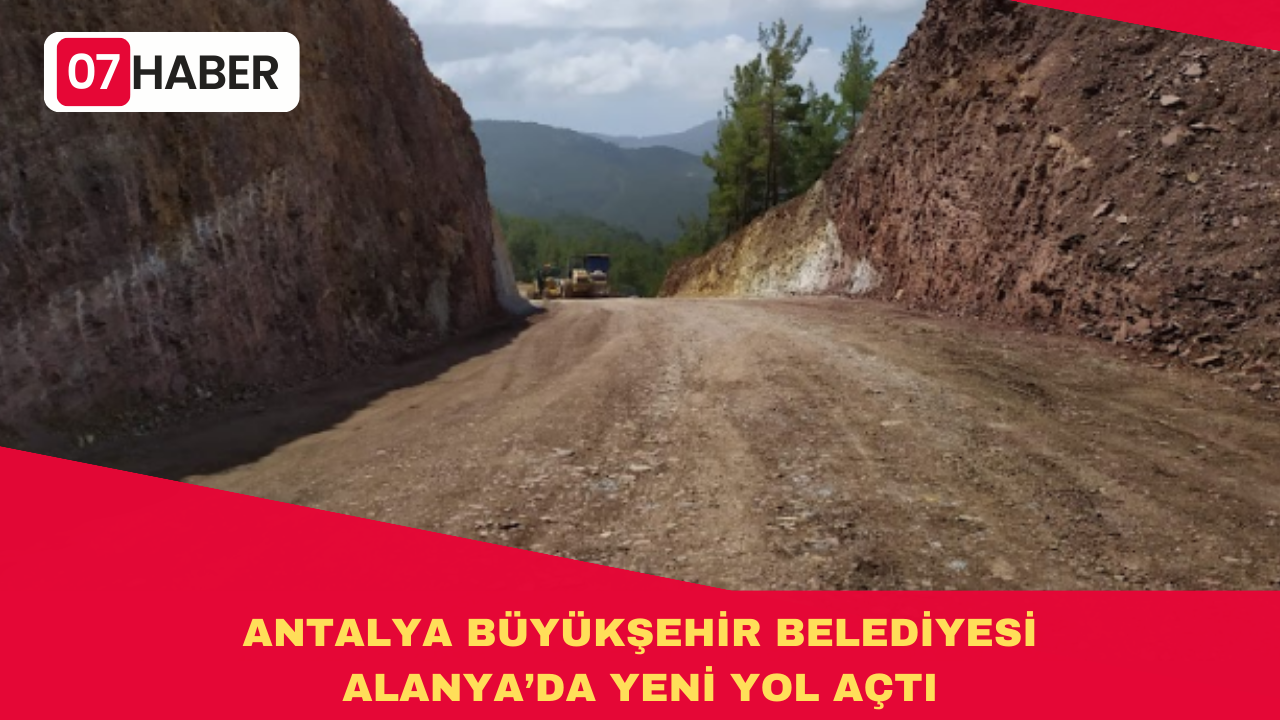 ANTALYA BÜYÜKŞEHİR BELEDİYESİ ALANYA’DA YENİ YOL AÇTI