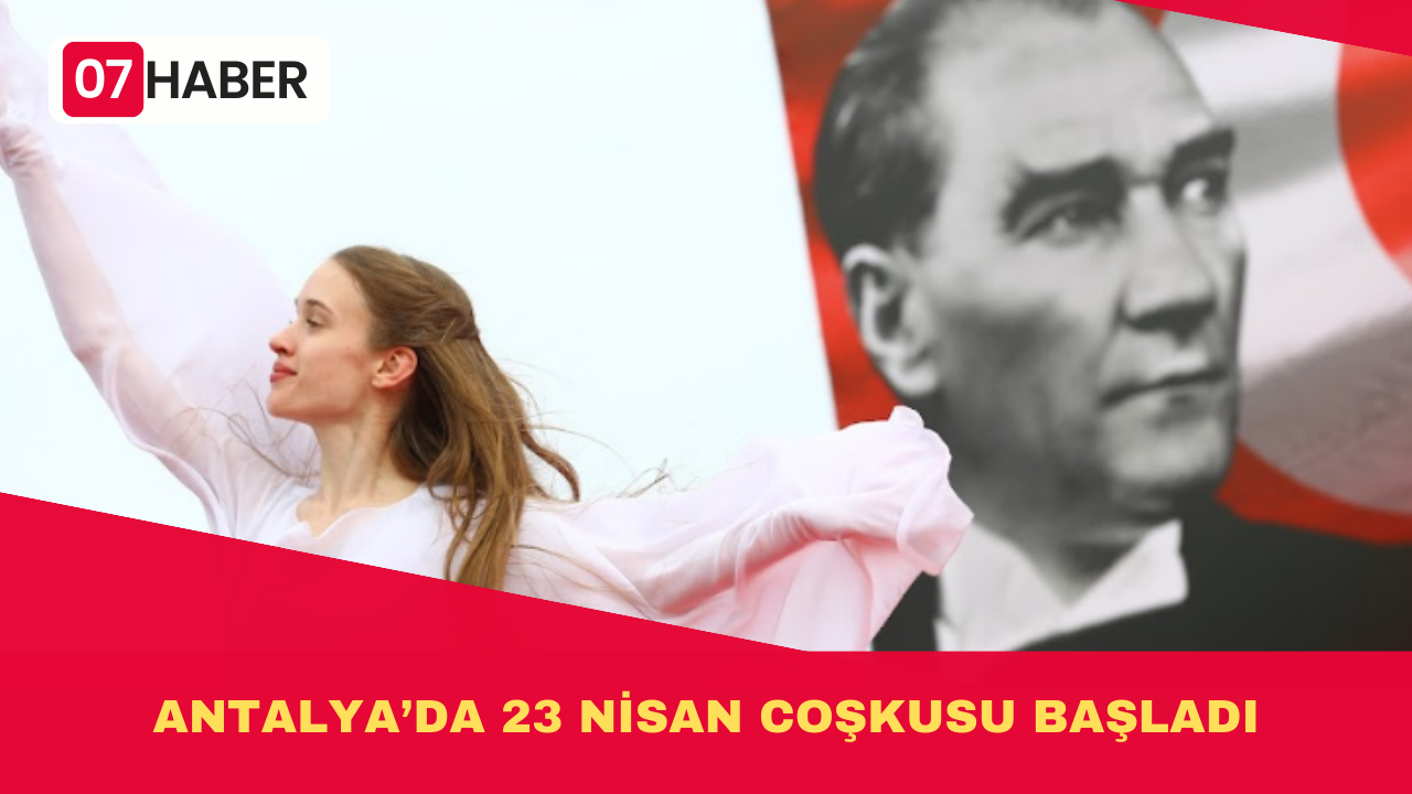 ANTALYA’DA 23 NİSAN COŞKUSU BAŞLADI