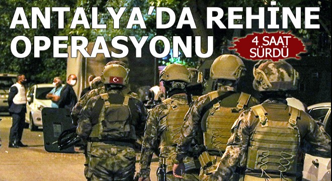 Antalya'da 4 saat süren rehine operasyonu