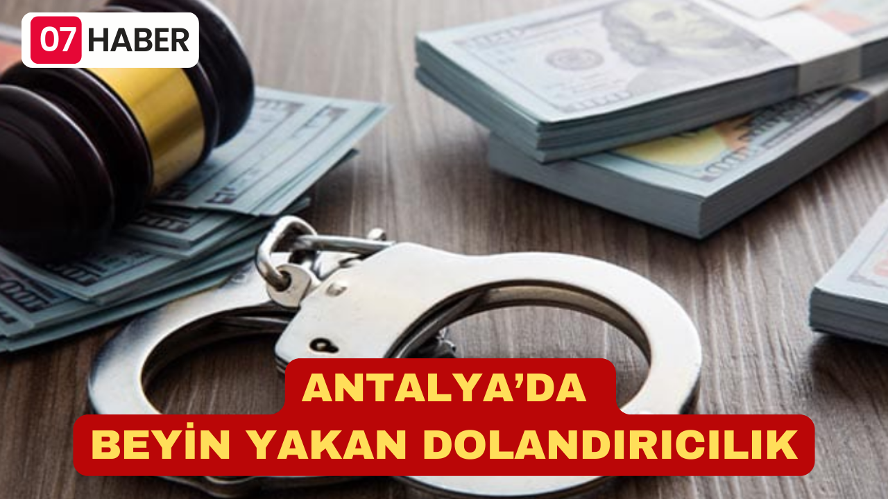 ANTALYA’DA BEYİN YAKAN DOLANDIRICILIK