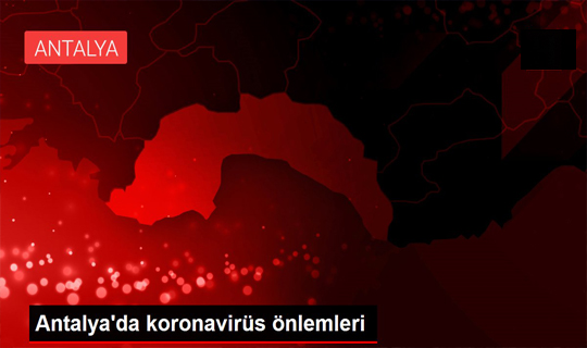 Antalya'da koronavirüs önlemleri