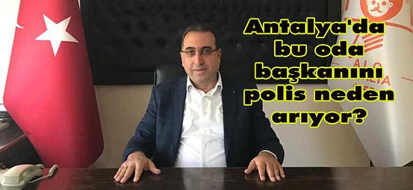 ANTALYA'DA ODA BAŞKANI POLİSTEN NEDEN KAÇIYOR?