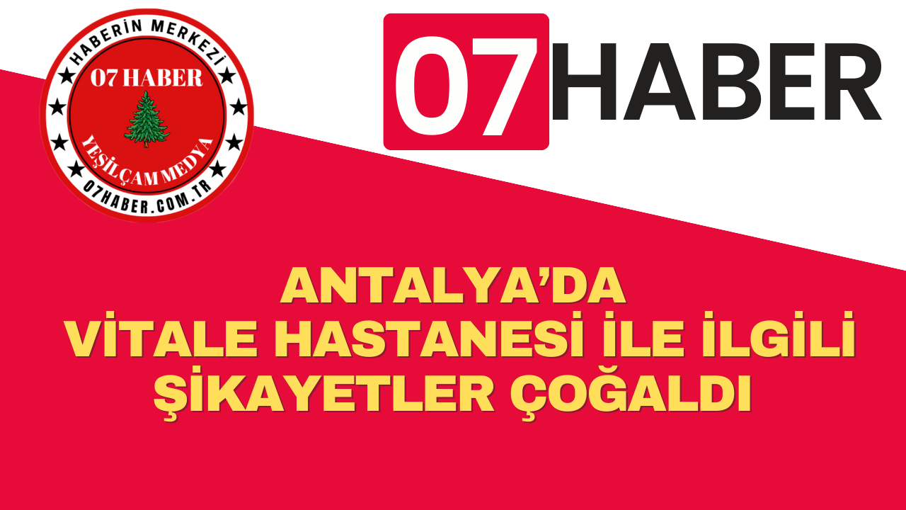 ANTALYA’DA VİTALE HASTANESİ İLE İLGİLİ ŞİKAYETLER ÇOĞALDI