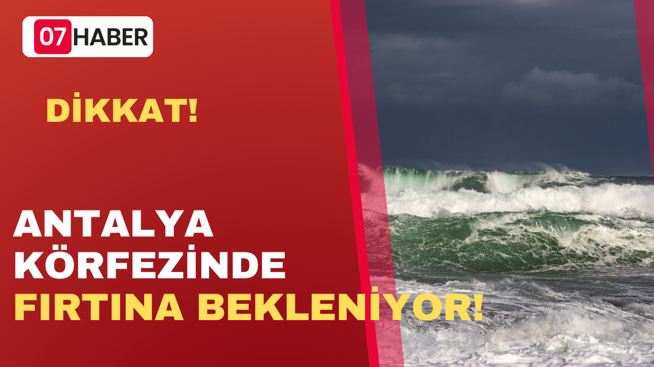 ANTALYA KÖRFEZİNDE FIRTINA BEKLENİYOR!