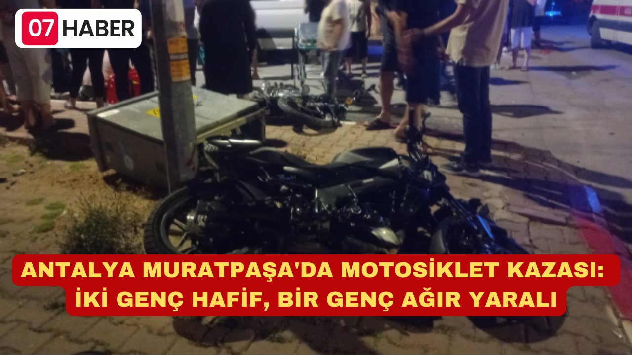 ANTALYA MURATPAŞA'DA MOTOSİKLET KAZASI: İKİ GENÇ HAFİF, BİR GENÇ AĞIR YARALI