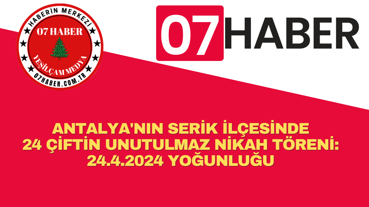 ANTALYA'NIN SERİK İLÇESİNDE 24 ÇİFTİN UNUTULMAZ NİKAH TÖRENİ: 24.4.2024 YOĞUNLUĞU