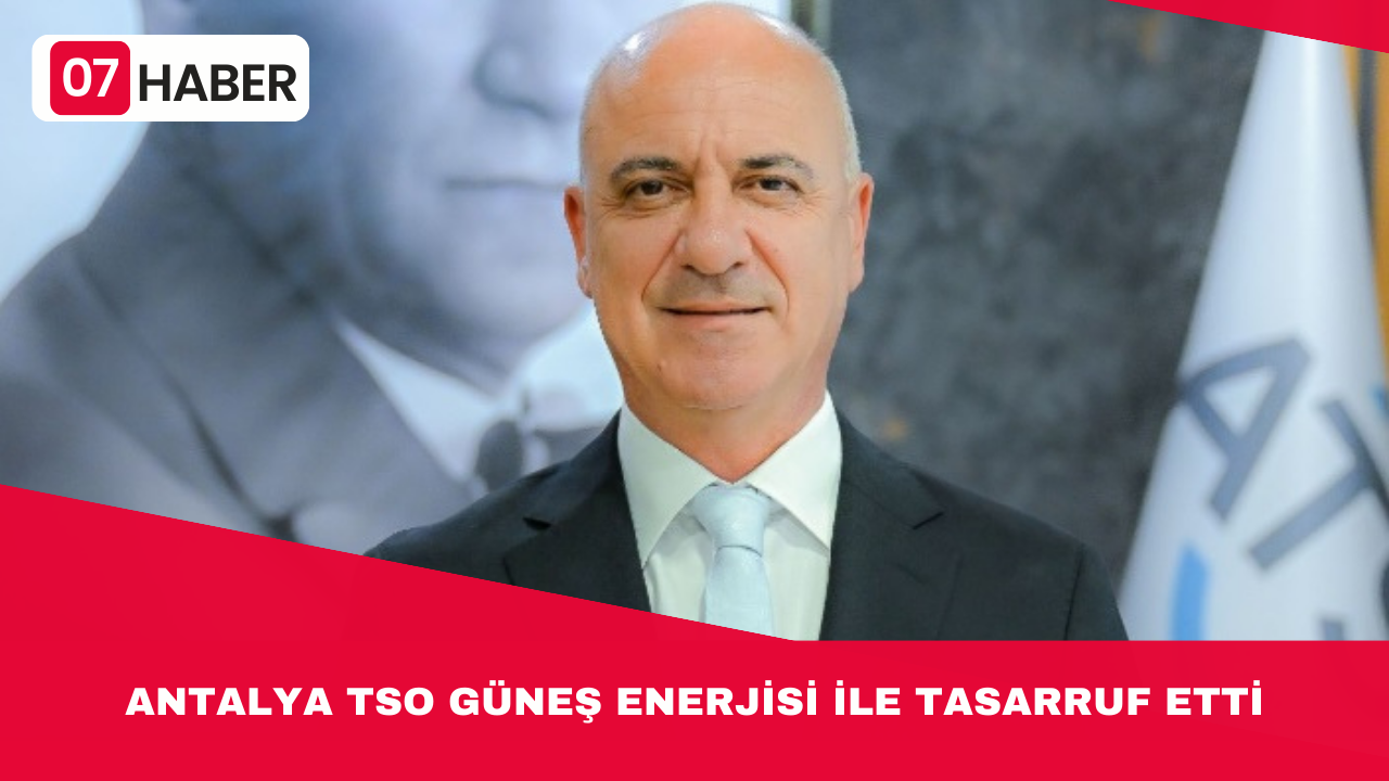 ANTALYA TSO GÜNEŞ ENERJİSİ İLE TASARRUF ETTİ