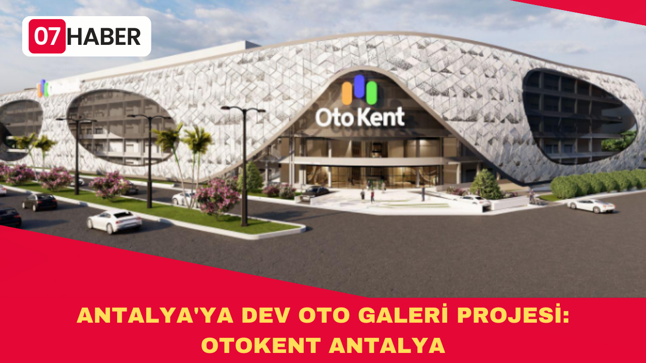 ANTALYA'YA DEV OTO GALERİ PROJESİ: OTOKENT ANTALYA