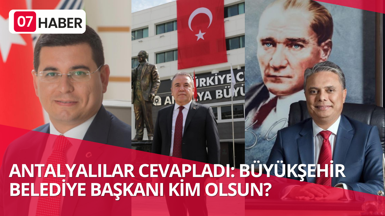 ANTALYALILAR CEVAPLADI: BÜYÜKŞEHİR BELEDİYE BAŞKANI KİM OLSUN?