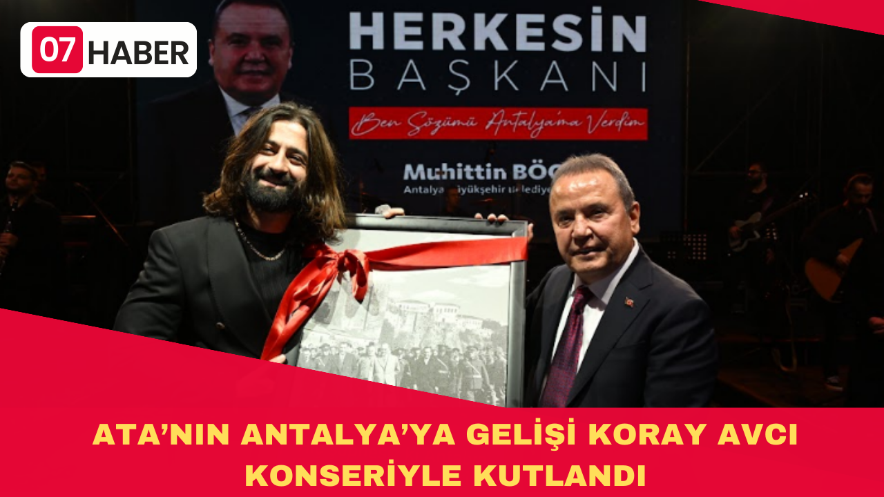 ATA’NIN ANTALYA’YA GELİŞİ KORAY AVCI KONSERİYLE KUTLANDI