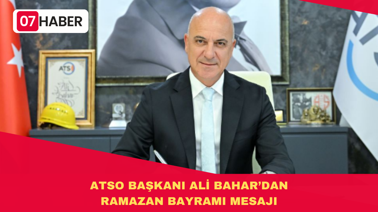 ATSO BAŞKANI ALİ BAHAR’DAN RAMAZAN BAYRAMI MESAJI