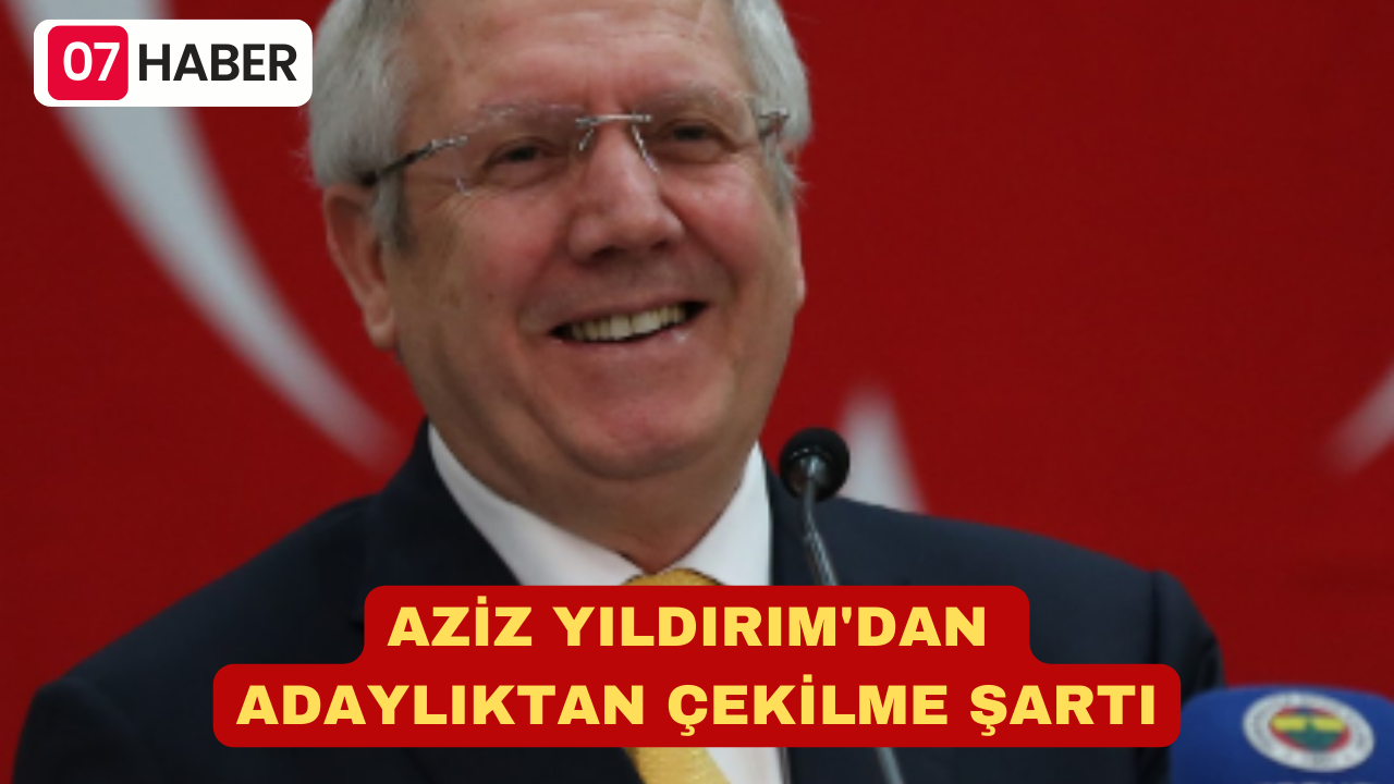 AZİZ YILDIRIM'DAN ADAYLIKTAN ÇEKİLME ŞARTI