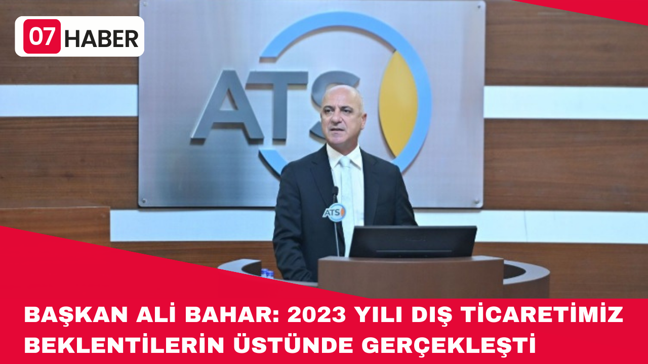 BAŞKAN ALİ BAHAR: 2023 YILI DIŞ TİCARETİMİZ BEKLENTİLERİN ÜSTÜNDE GERÇEKLEŞTİ