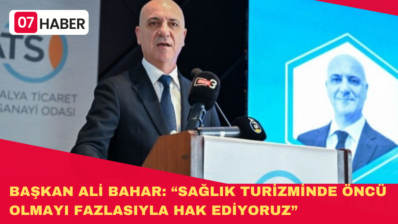 BAŞKAN ALİ BAHAR: “SAĞLIK TURİZMİNDE ÖNCÜ OLMAYI FAZLASIYLA HAK EDİYORUZ”